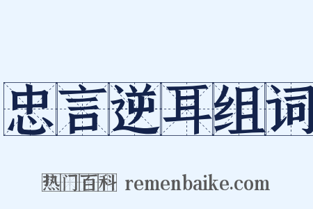 忠言逆耳组词是什么意思的图片